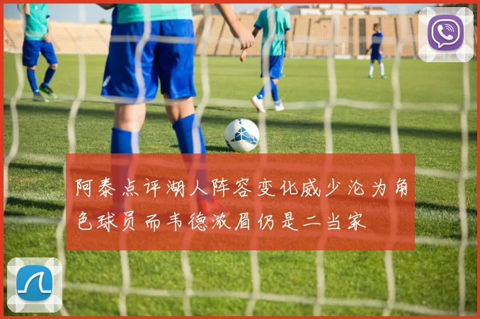 阿泰点评湖人阵容变化威少沦为角色球员而韦德浓眉仍是二当家