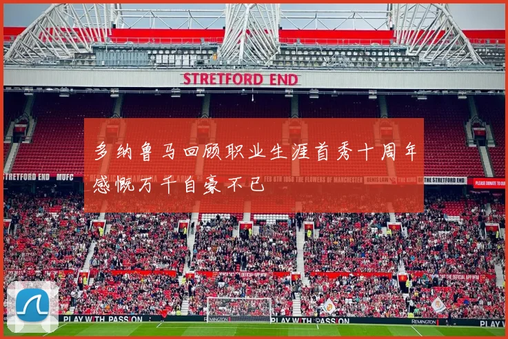 多纳鲁马回顾职业生涯首秀十周年感慨万千自豪不已